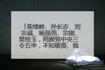 柴绪峰、孙长志、刘志诚、杨昆尧、宗刚、樊桂玉，罔顾党中央三令五申，不知敬畏、我行我素、肆意妄为！